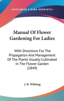 Manual of Flower Gardening for Ladies: With Directions for the Propagation and Management 1165602288 Book Cover