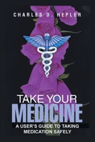Take Your Medicine: A Users Guide to Taking Medication Safely B0DTKQX31X Book Cover