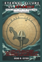 ETERNAL ALLURE OF ATLANTIS: Truth, Myth, and the Maps That Shaped History: A Deep Dive Into Science, Spirituality, Pseudoscience, and Why Humanity ... Never Existed (HISTORY, RESEARCH AND STUDIES) B0DTH7YJCR Book Cover