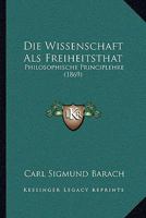 Die Wissenschaft Als Freiheitsthat: Philosophische Principlehre (1869) 1161138994 Book Cover