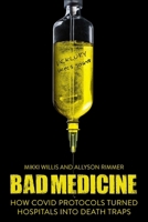 Bad Medicine: How COVID Protocols Turned Hospitals into Death Traps 1510781897 Book Cover