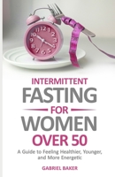 Intermittent Fasting for Women Over 50: A Guide to Feeling Healthier, Younger, and More Energetic B0BSJ6FVHK Book Cover