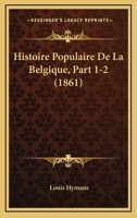 Histoire Populaire De La Belgique, Part 1-2 (1861) 1166776832 Book Cover
