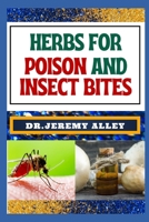 HERBS FOR POISON AND INSECT BITES: Harnessing Nature's Healing Power, A Guide To Treating Poisonous Exposures And Stings With Nature's Bounty B0CTGP7ML1 Book Cover