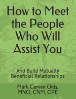 How to Meet the People Who Will Assist You: And Build Mutually Beneficial Relationships 1512024120 Book Cover