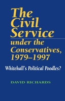 The Civil Service Under the Conservatives, 1979-97: Whitehall's Political Poodles 1898723648 Book Cover