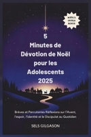 5 Minutes de Dévotion de Noël pour les Adolescents 2025: Brèves et Percutantes Réflexions sur l'Avent, l'espoir, l'identité et le Discipulat au Quotidien B0FVY49ZD5 Book Cover