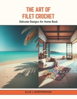 The Art of Filet Crochet: Delicate Designs for Home Book B0CV7BPZRQ Book Cover