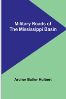 Military Roads of the Mississippi Basin: The Conquest of the Old Northwest 1514623544 Book Cover