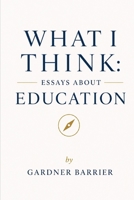 What I Think: Essays About Education B0GNLBLF3F Book Cover
