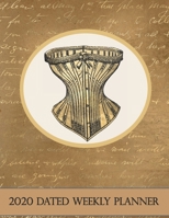 2020 Dated Weekly Planner: Annual Planner, Steampunk Grunge Corset Victorian original design with goals, important dates and annual calendars included 1712762834 Book Cover