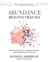 Abundance Beyond Trauma Workbook: Discovering Your Courage for Change and Commitment to Yourself 1736664824 Book Cover