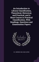 An Introduction to Library Classification, Theoretical, Historical, and Practical, and a Short Course in Practical Classification, With Readings, Ques 1177731819 Book Cover