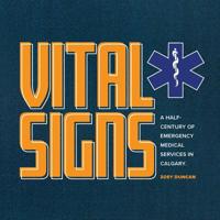 Vital Signs: A Half-Century of Emergency Medical Services in Calgary 1771367326 Book Cover