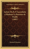 Lettres Du R. P. Lacordaire A Mme. La Baronne De Prailly (1885) 1167677110 Book Cover