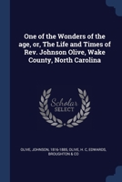 One of the Wonders of the age, or, The Life and Times of Rev. Johnson Olive, Wake County, North Carolina 1377037916 Book Cover