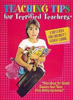 Teaching Tips for Terrified Teachers*: A Must Have for Children's Sunday School 0687084091 Book Cover