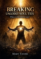 Who or What Is Tied to Your Soul? : Breaking Ungodly Soul Ties 1947437526 Book Cover