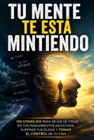 TU MENTE TE ESTÁ MINTIENDO 150 consejos para dejar de creer en tus pensamientos negativos (Spanish Edition) B0HDXMDL5G Book Cover