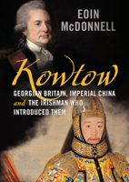 Kowtow: Georgian Britain, Imperial China and the Irishman Who Introduced Them 1781558213 Book Cover