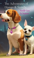 The Adventures of Django & Noodle: Noodle Goes To Neptune: Noodle Goes To Neptune B0C2JK6R84 Book Cover