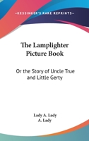 The Lamplighter Picture Book, Or, the Story of Uncle True and Little Gerty 0548481768 Book Cover