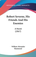 Robert Severne, His Friends And His Enemies: A Novel 1275771459 Book Cover