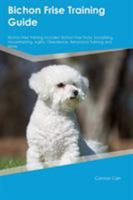 Bichon Frise Training Guide Bichon Frise Training Includes: Bichon Frise Tricks, Socializing, Housetraining, Agility, Obedience, Behavioral Training and More 1526910543 Book Cover
