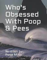 Who's Obsessed With Poop & Pees 1728933153 Book Cover