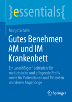 Gutes Benehmen AM und IM Krankenbett: Ein "anstößiger" Leitfaden für medizinische und pflegende Profis sowie für Patientinnen und Patienten und deren Angehörige (essentials) (German Edition) 3662730847 Book Cover