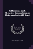 De Monarchia Dantis Aligherii ... Commentationem Historicam Scripsit H. Ouvré 1378459164 Book Cover