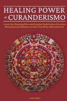 Healing Powers of Curanderismo: Learn the Cleansing Rites and Limpias Espirituales of Ancient Mesoamerican Shamans to Heal Your Body, Mind and Soul B08LNJLCWB Book Cover