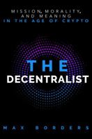 The Decentralist: Mission, Morality, and Meaning in the Age of Crypto 1732039429 Book Cover