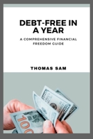 Debt-Free in a Year: A Comprehensive Financial Freedom Guide B0CGL39328 Book Cover