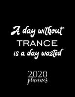 A Day Without Trance Is A Day Wasted 2020 Planner: Nice 2020 Calendar for Trance Fan | Christmas Gift Idea Trance Theme | Trance Lover Journal for 2020 | 120 pages 8.5x11 inches 1670852474 Book Cover