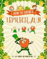 How to Draw A Leprechaun - A St. Patrick's Day Charm for Kids: Creative Step-by-Step Drawing Book for Girls and Boys Ages 5, 6, 7, 8, 9, 10, 11, and ... Childrens Activity Books for St. Patricks Day 1942915713 Book Cover