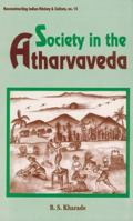 Society in the Atharvaveda (Reconstructing Indian History and Culture) 8124600937 Book Cover