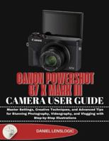 CANON POWERSHOT G7 X MARK III CAMERA USER GUIDE: Master Settings, Creative Techniques, and Advanced Tips for Stunning Photography, Videography, and Vlogging with Step-by-Step Illustrations B0G4JHKZMW Book Cover