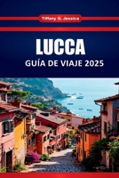 LUCCA GUÍA DE VIAJE 2025: Las mejores cosas que hacer, comida local, historia, mapas e itinerarios para quienes visitan la ciudad toscana por primera vez (Spanish Edition) B0F6CWSMM6 Book Cover
