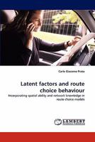 Latent factors and route choice behaviour: Incorporating spatial ability and network knowledge in route choice models 3844304126 Book Cover