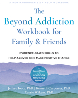 The Beyond Addiction Workbook for Family and Friends: Evidence-Based Skills to Help a Loved One Make Positive Change 1648480187 Book Cover