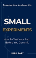 Small Experiments: How to Test Your Path Before You Commit (DESIGNING YOUR ACADEMIC LIFE) 9699895225 Book Cover