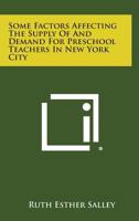 Some Factors Affecting The Supply Of And Demand For Preschool Teachers In New York City 1258624192 Book Cover