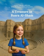 A Treasure in Busra Al-Sham: A story from the collection about the land of olives and jasmine B0GF6MDKS1 Book Cover