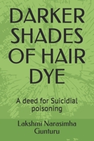 DARKER SHADES OF HAIR DYE: A deed for Suicidial poisoning B08C8Z8N54 Book Cover