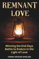 Remnant Love: Winning the End Days Battle to Endure in the Light of Love B0CTND94BB Book Cover