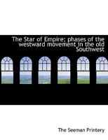 The Star of Empire; phases of the westward movement in the old Southwest 1140633627 Book Cover