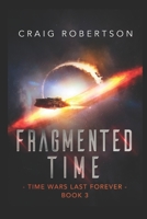 Fragmented Time: Time Wars Last Forever, Book 3 1734136367 Book Cover