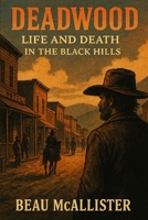 Deadwood: Life and Death in the Black Hills B0F78ZGPHH Book Cover