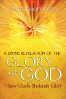 A Divine Revelation Of the Glory Of God: I Saw God's Shekinah Glory 1603831592 Book Cover